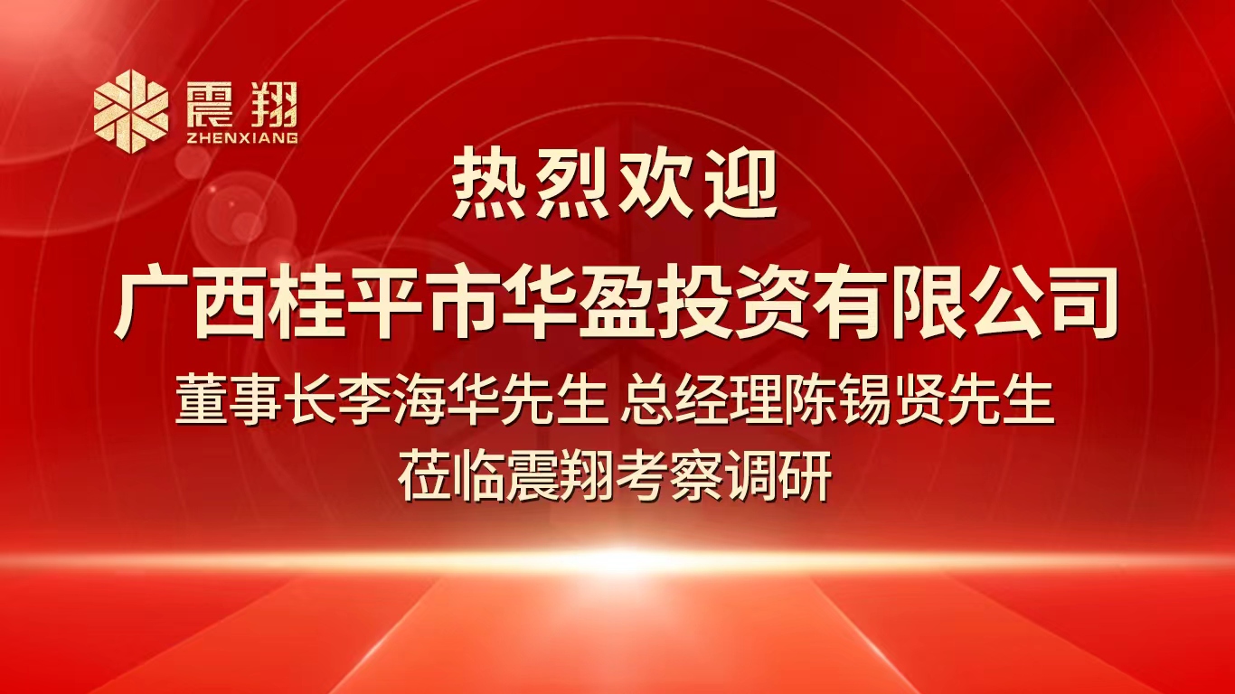 熱烈歡迎廣西桂平市華盈投資有限公司董事長李海華先生 總經(jīng)理陳錫賢先生 蒞臨震翔考察調(diào)研。